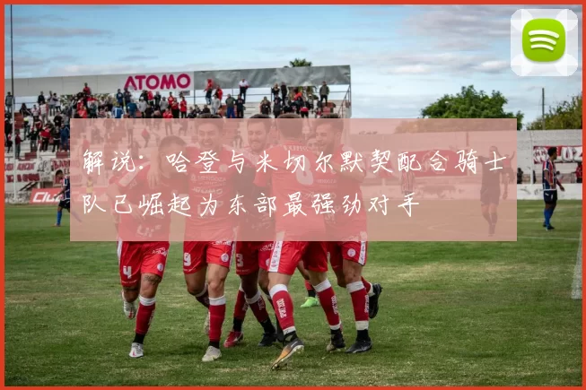 解说：哈登与米切尔默契配合骑士队已崛起为东部最强劲对手